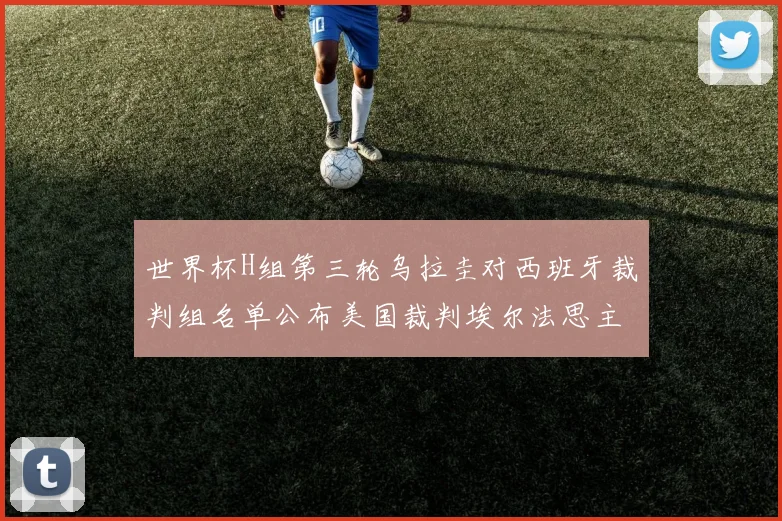 世界杯H组第三轮乌拉圭对西班牙裁判组名单公布美国裁判埃尔法思主裁判