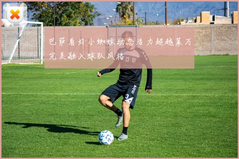 巴萨看好小蜘蛛动态活力超越莱万完美融入球队风格